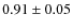 $ 0.91\pm0.05 $