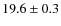 $ 19.6\pm0.3$