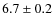 $ 6.7\pm0.2$