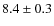 $ 8.4\pm0.3$