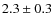 $ 2.3\pm0.3$