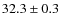 $ 32.3\pm0.3$