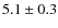 $ 5.1\pm0.3$