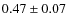 $ 0.47\pm0.07 $