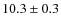 $ 10.3\pm0.3$