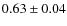 $ 0.63\pm0.04 $