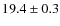 $ 19.4\pm0.3$