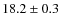 $ 18.2\pm0.3$