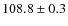 $ 108.8\pm0.3$