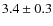 $ 3.4\pm0.3$