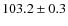 $ 103.2\pm0.3$