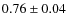 $ 0.76\pm0.04 $