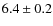 $ 6.4\pm0.2$