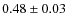 $ 0.48\pm0.03 $