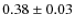 $ 0.38\pm0.03 $
