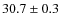 $ 30.7\pm0.3$