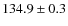 $ 134.9\pm0.3$