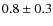 $ 0.8\pm0.3 $