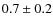 $ 0.7\pm0.2$