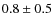 $ 0.8\pm0.5 $
