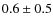 $ 0.6\pm0.5 $