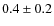 $ 0.4\pm0.2 $
