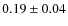 $ 0.19\pm0.04 $