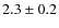 $ 2.3\pm0.2$