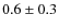 $ 0.6\pm0.3 $