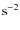 ${\rm s}^{-2}$