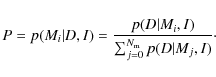 \begin{displaymath}P = p(M_i \vert D, I) = \frac{p(D \vert M_i, I)}{\sum_{j=0}^{N_{\rm m}} p(D \vert M_j, I)}\cdot
\end{displaymath}