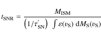 \begin{displaymath}%
t_{\rm SNR} = \frac{M_{\rm ISM}}{\left(1/\tau^{'}_{\rm SN}\right)~
\int \varepsilon(v_{\rm S})~{\rm d}M_{\rm S}(v_{\rm S})}
\end{displaymath}