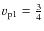 $v_{\rm p1} = \frac{3}{4}$