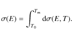 \begin{displaymath}%
\sigma(E) = \int_{T_{0}}^{T_{\rm m}} {\rm d} \sigma(E,T).
\end{displaymath}