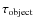 $\tau_{\rm object}$