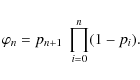 \begin{displaymath}
\varphi_{n} = p_{n+1}~\prod_{i = 0}^{n} (1-p_{i}).
\end{displaymath}