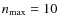 $n_{\rm max} = 10$