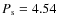 $P_{\rm s} = 4.54$