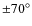 $\pm 70^\circ$