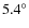 $5.4^\circ$