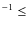 $^{-1} \le $