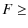 $\displaystyle F\ge$