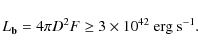 \begin{displaymath}L_{\rm\bf b}= 4\pi D^2F\ge 3\times 10^{42}~\mbox{erg~s}^{-1}.
\end{displaymath}