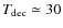 $T_{\rm dec}\simeq 30$