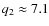 $q_2 \approx 7.1$