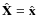 $\hat{\bf X} = \hat{\bf x}$