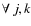 $\forall\: j, k$