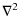 $\displaystyle \nabla^2$
