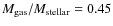 $M_{\rm gas}/M_{\rm stellar} = 0.45$