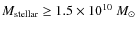 $M_{\rm stellar}\geq 1.5\times
10^{10}~M_\odot$